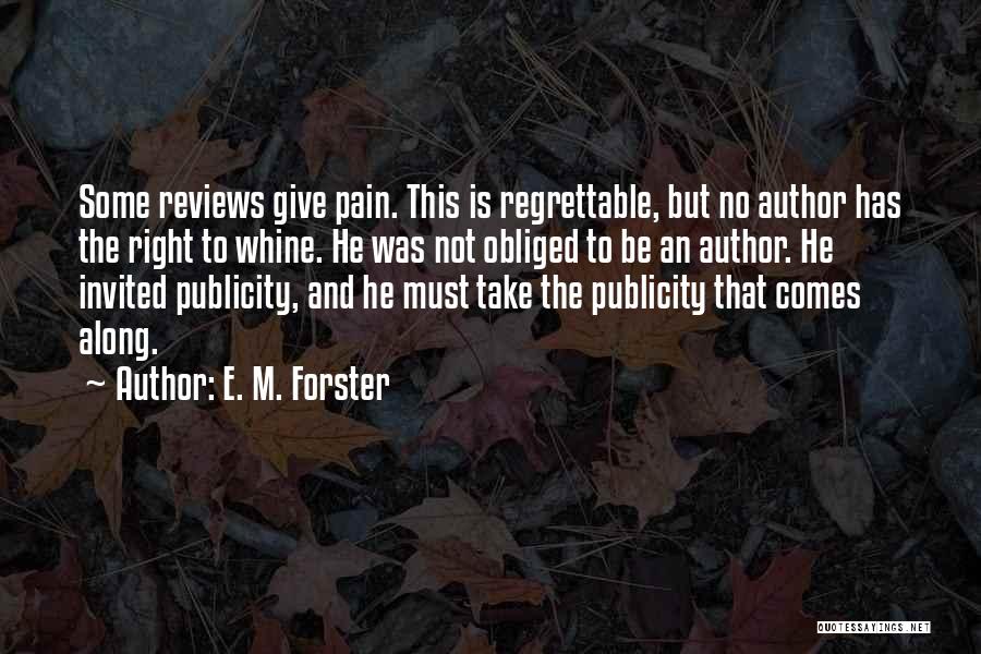 E. M. Forster Quotes: Some Reviews Give Pain. This Is Regrettable, But No Author Has The Right To Whine. He Was Not Obliged To