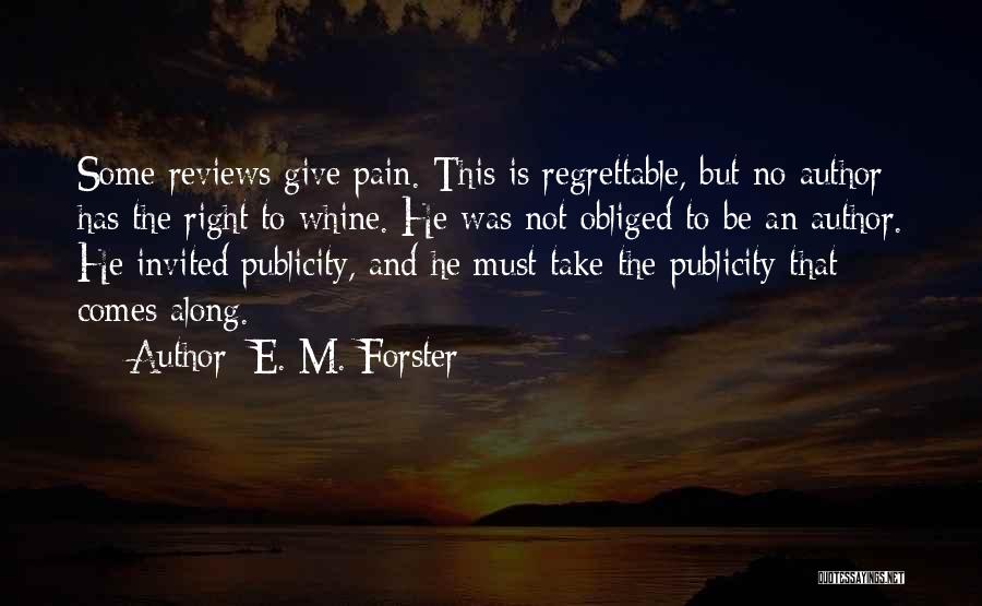 E. M. Forster Quotes: Some Reviews Give Pain. This Is Regrettable, But No Author Has The Right To Whine. He Was Not Obliged To