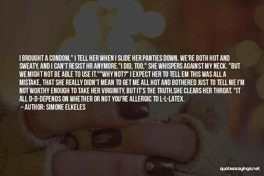 Simone Elkeles Quotes: I Brought A Condom, I Tell Her When I Slide Her Panties Down. We're Both Hot And Sweaty, And I