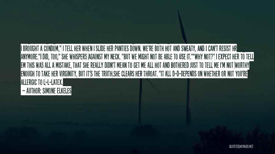 Simone Elkeles Quotes: I Brought A Condom, I Tell Her When I Slide Her Panties Down. We're Both Hot And Sweaty, And I