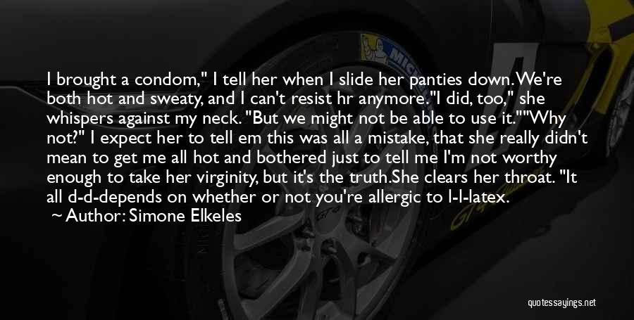 Simone Elkeles Quotes: I Brought A Condom, I Tell Her When I Slide Her Panties Down. We're Both Hot And Sweaty, And I