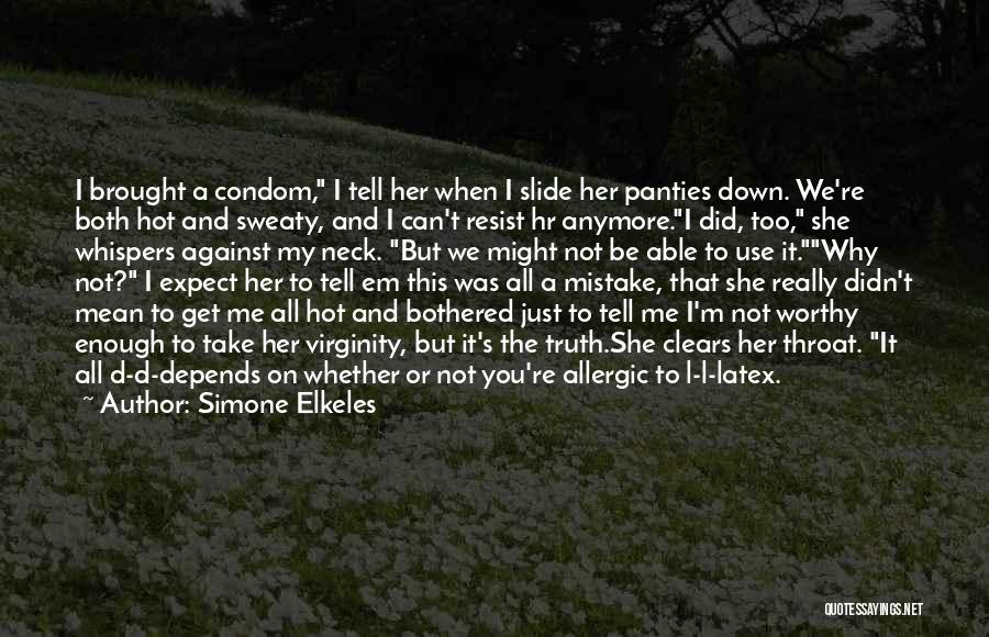 Simone Elkeles Quotes: I Brought A Condom, I Tell Her When I Slide Her Panties Down. We're Both Hot And Sweaty, And I