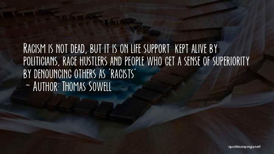 Thomas Sowell Quotes: Racism Is Not Dead, But It Is On Life Support Kept Alive By Politicians, Race Hustlers And People Who Get