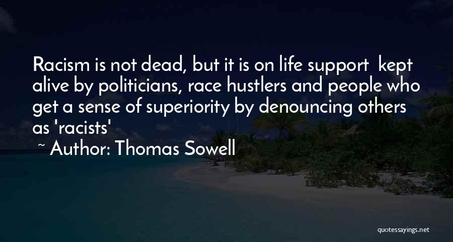 Thomas Sowell Quotes: Racism Is Not Dead, But It Is On Life Support Kept Alive By Politicians, Race Hustlers And People Who Get