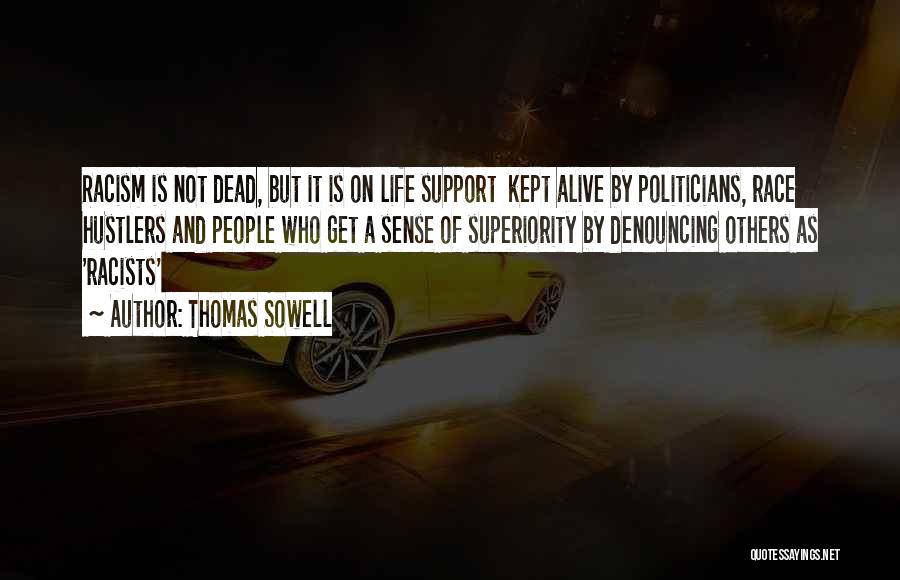 Thomas Sowell Quotes: Racism Is Not Dead, But It Is On Life Support Kept Alive By Politicians, Race Hustlers And People Who Get
