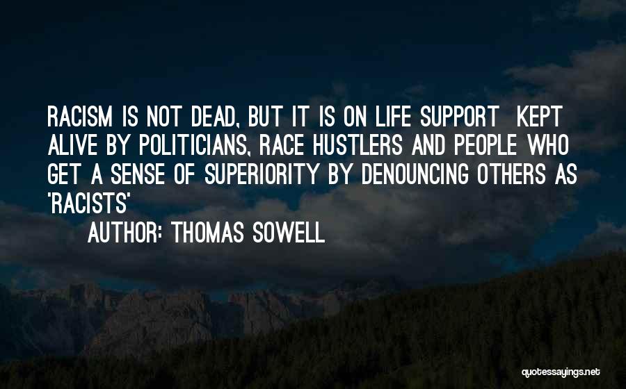 Thomas Sowell Quotes: Racism Is Not Dead, But It Is On Life Support Kept Alive By Politicians, Race Hustlers And People Who Get