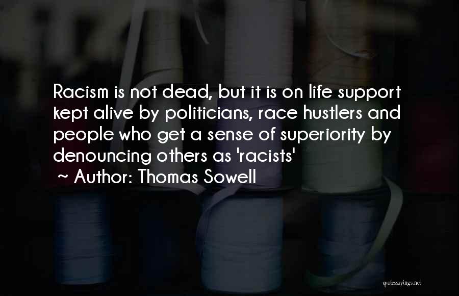 Thomas Sowell Quotes: Racism Is Not Dead, But It Is On Life Support Kept Alive By Politicians, Race Hustlers And People Who Get