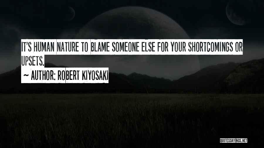 Robert Kiyosaki Quotes: It's Human Nature To Blame Someone Else For Your Shortcomings Or Upsets.