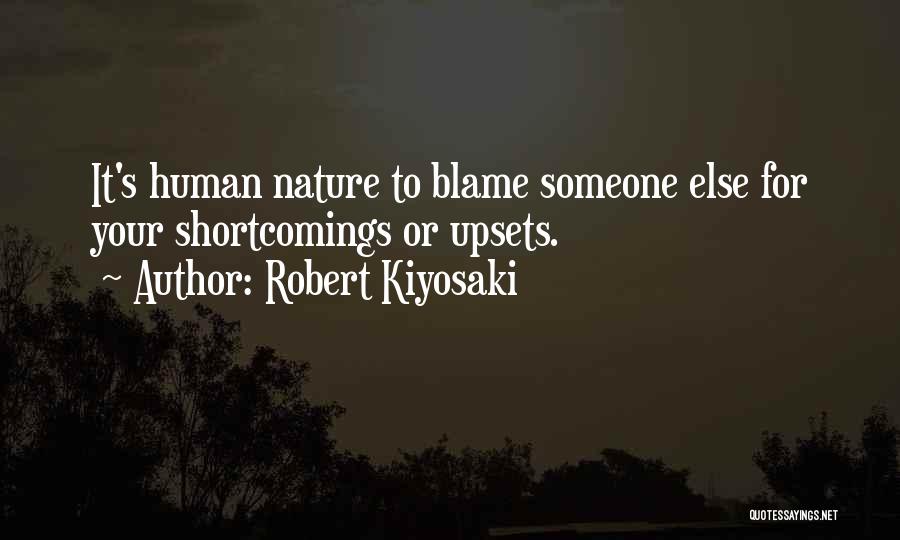 Robert Kiyosaki Quotes: It's Human Nature To Blame Someone Else For Your Shortcomings Or Upsets.