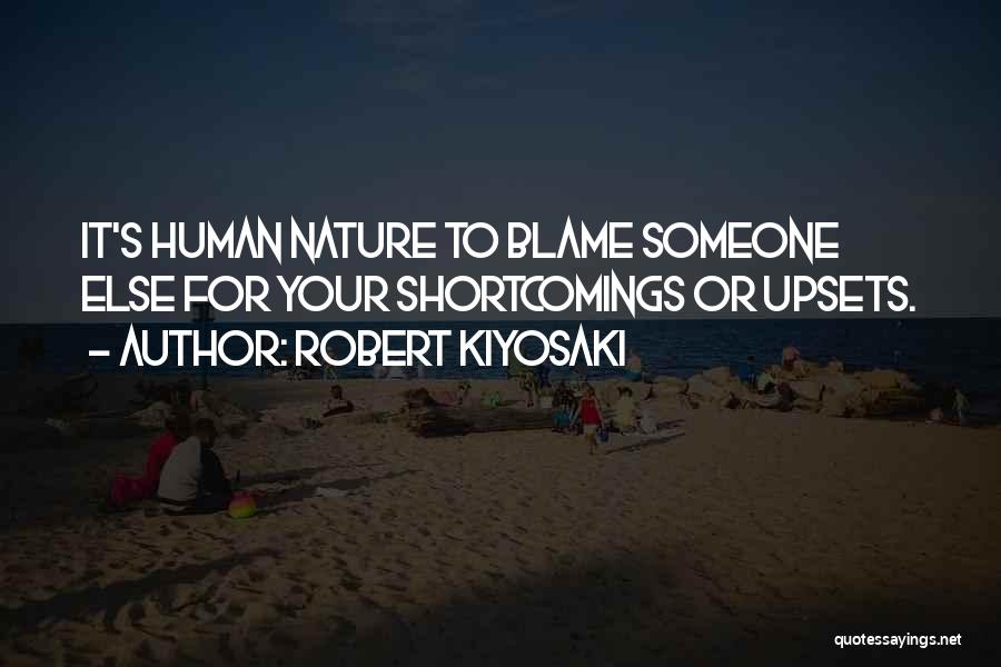Robert Kiyosaki Quotes: It's Human Nature To Blame Someone Else For Your Shortcomings Or Upsets.
