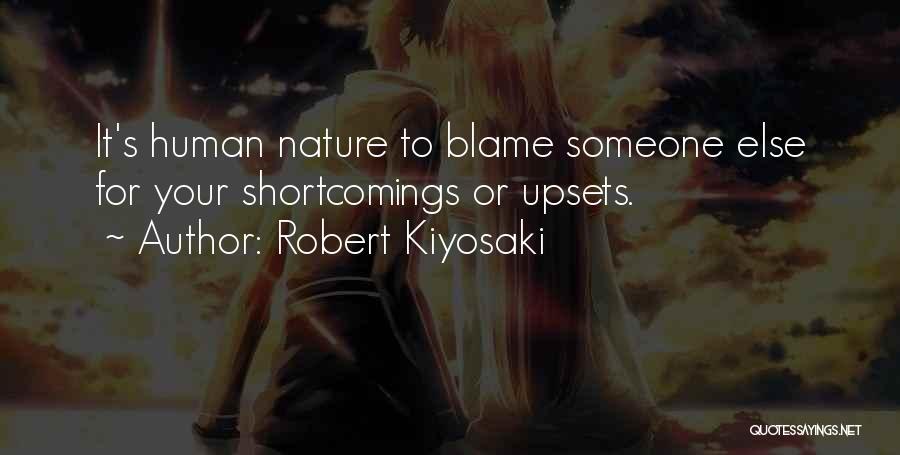 Robert Kiyosaki Quotes: It's Human Nature To Blame Someone Else For Your Shortcomings Or Upsets.