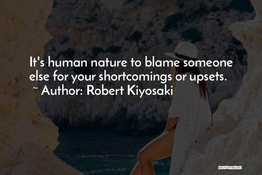 Robert Kiyosaki Quotes: It's Human Nature To Blame Someone Else For Your Shortcomings Or Upsets.