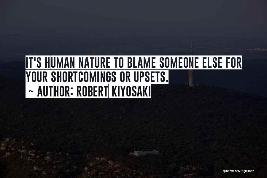Robert Kiyosaki Quotes: It's Human Nature To Blame Someone Else For Your Shortcomings Or Upsets.