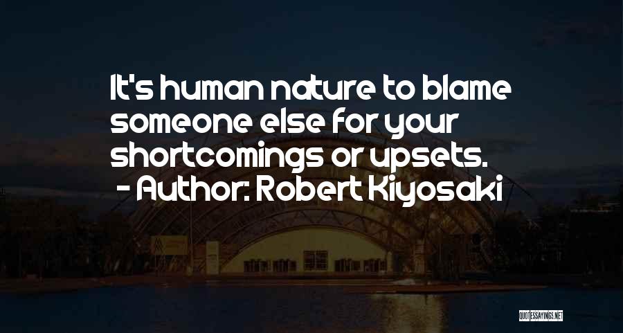 Robert Kiyosaki Quotes: It's Human Nature To Blame Someone Else For Your Shortcomings Or Upsets.