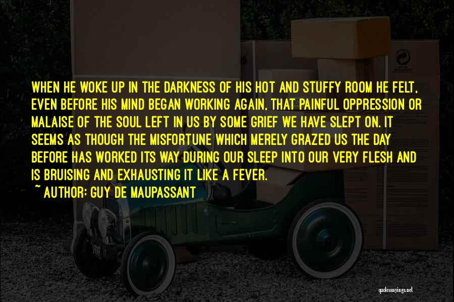 Guy De Maupassant Quotes: When He Woke Up In The Darkness Of His Hot And Stuffy Room He Felt, Even Before His Mind Began