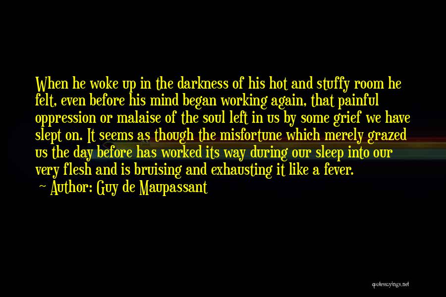 Guy De Maupassant Quotes: When He Woke Up In The Darkness Of His Hot And Stuffy Room He Felt, Even Before His Mind Began