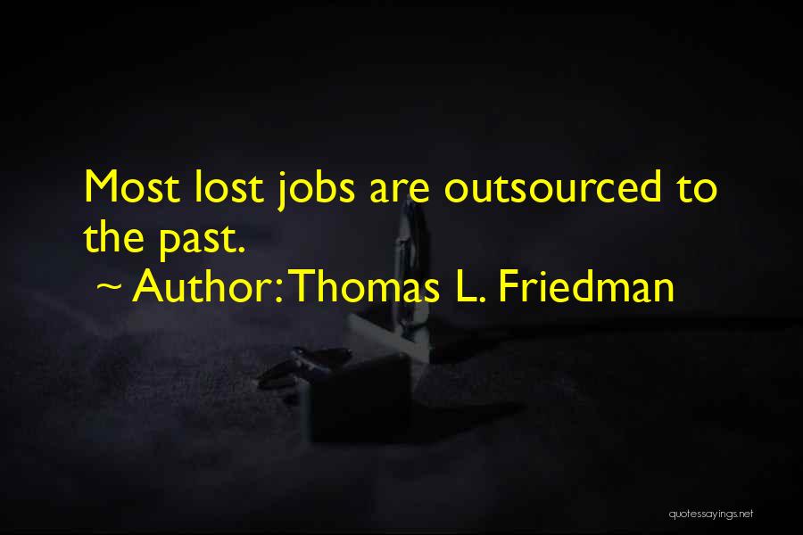 Thomas L. Friedman Quotes: Most Lost Jobs Are Outsourced To The Past.