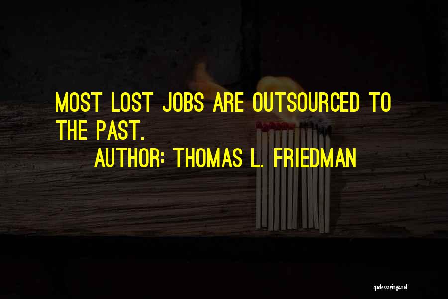 Thomas L. Friedman Quotes: Most Lost Jobs Are Outsourced To The Past.