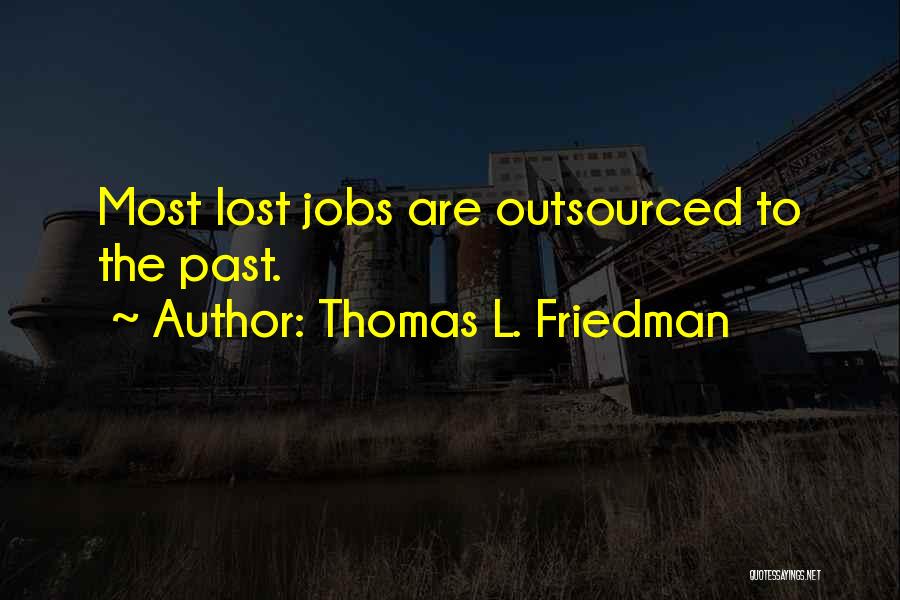 Thomas L. Friedman Quotes: Most Lost Jobs Are Outsourced To The Past.