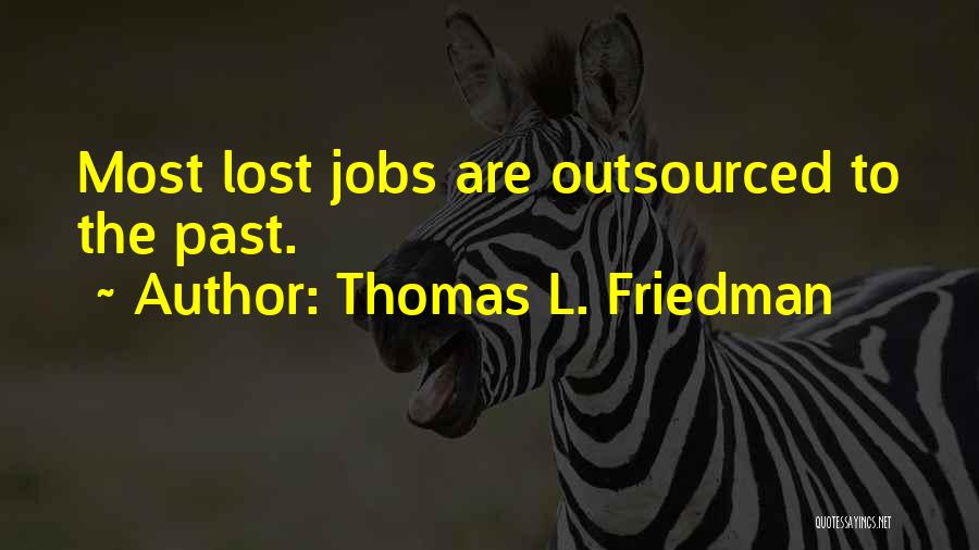 Thomas L. Friedman Quotes: Most Lost Jobs Are Outsourced To The Past.