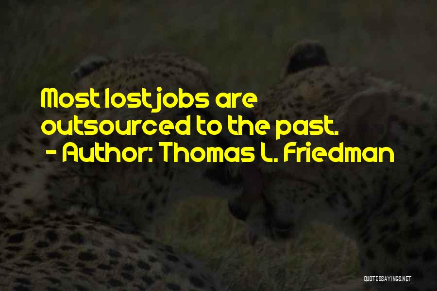 Thomas L. Friedman Quotes: Most Lost Jobs Are Outsourced To The Past.