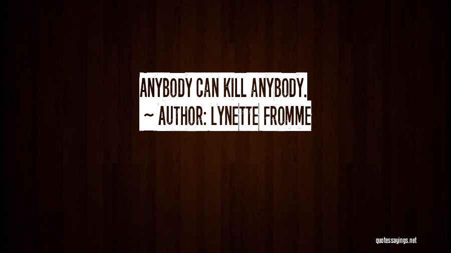Lynette Fromme Quotes: Anybody Can Kill Anybody.