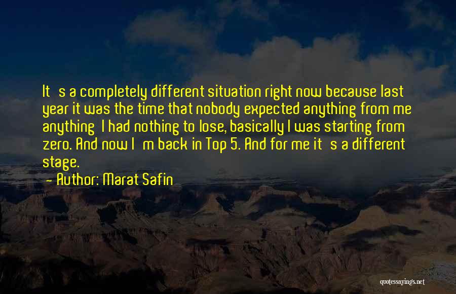 Marat Safin Quotes: It's A Completely Different Situation Right Now Because Last Year It Was The Time That Nobody Expected Anything From Me