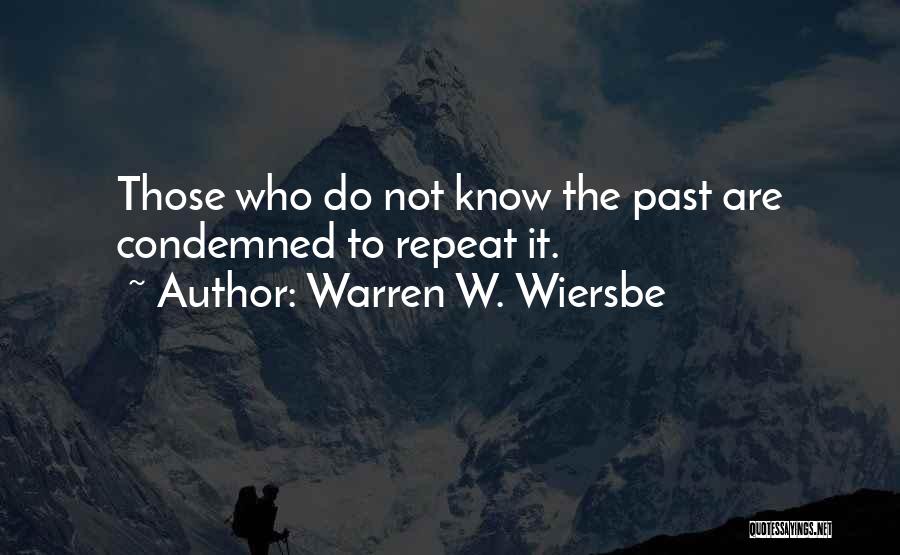 Warren W. Wiersbe Quotes: Those Who Do Not Know The Past Are Condemned To Repeat It.