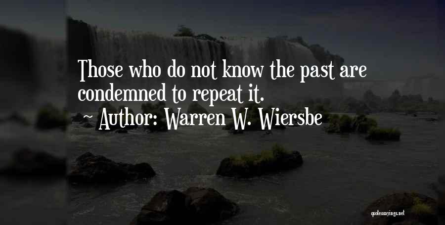 Warren W. Wiersbe Quotes: Those Who Do Not Know The Past Are Condemned To Repeat It.