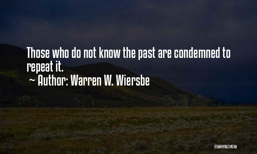 Warren W. Wiersbe Quotes: Those Who Do Not Know The Past Are Condemned To Repeat It.