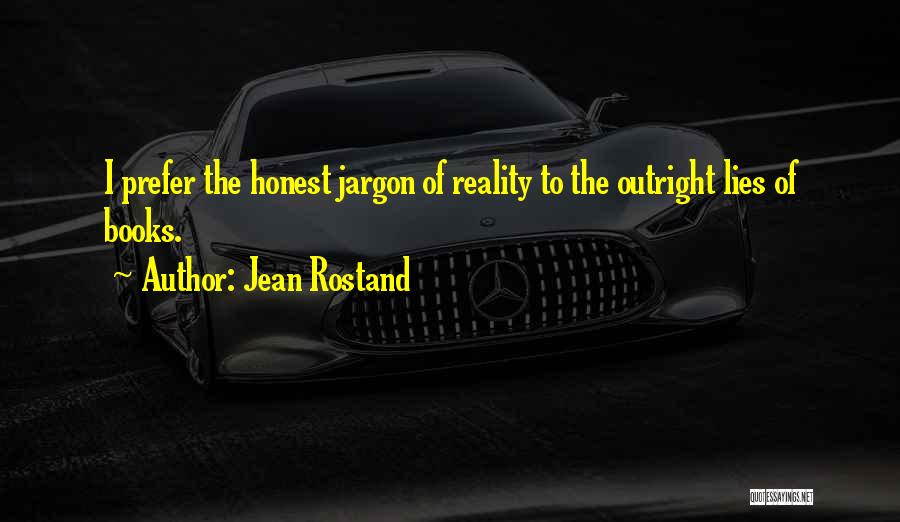 Jean Rostand Quotes: I Prefer The Honest Jargon Of Reality To The Outright Lies Of Books.