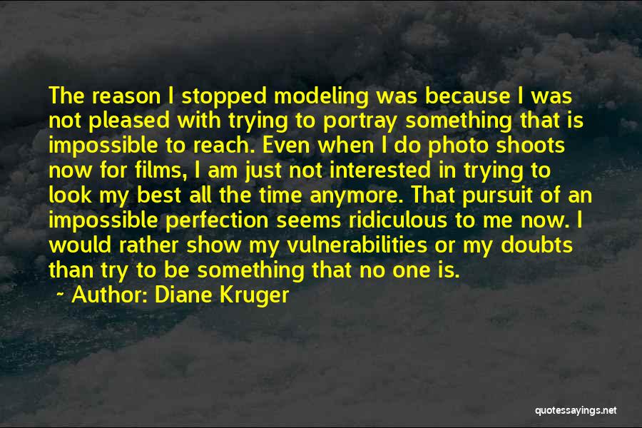 Diane Kruger Quotes: The Reason I Stopped Modeling Was Because I Was Not Pleased With Trying To Portray Something That Is Impossible To