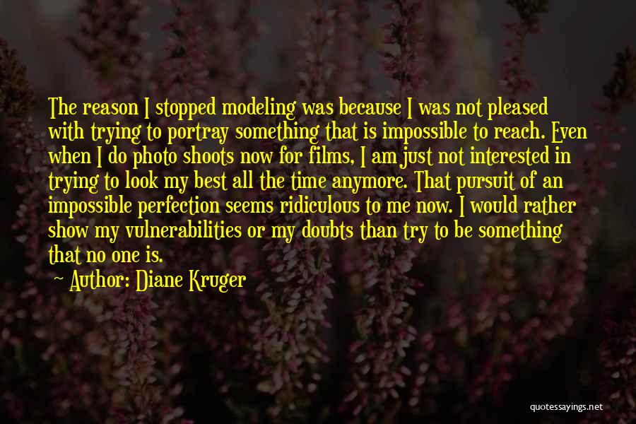 Diane Kruger Quotes: The Reason I Stopped Modeling Was Because I Was Not Pleased With Trying To Portray Something That Is Impossible To