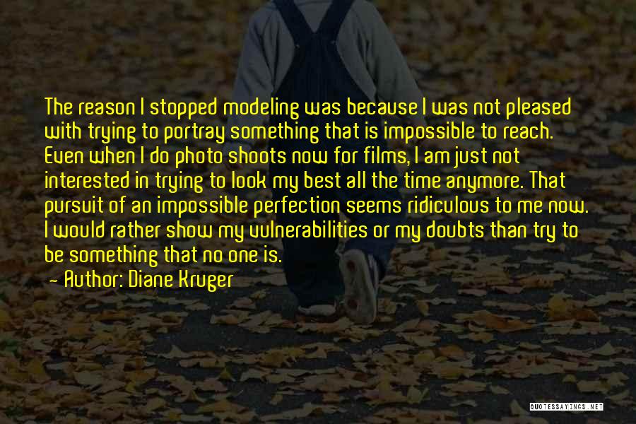 Diane Kruger Quotes: The Reason I Stopped Modeling Was Because I Was Not Pleased With Trying To Portray Something That Is Impossible To
