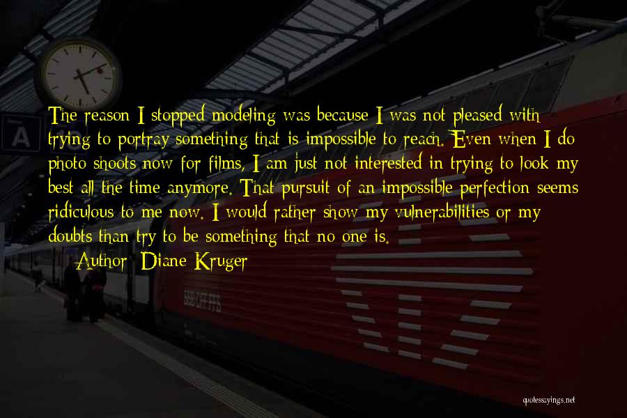 Diane Kruger Quotes: The Reason I Stopped Modeling Was Because I Was Not Pleased With Trying To Portray Something That Is Impossible To