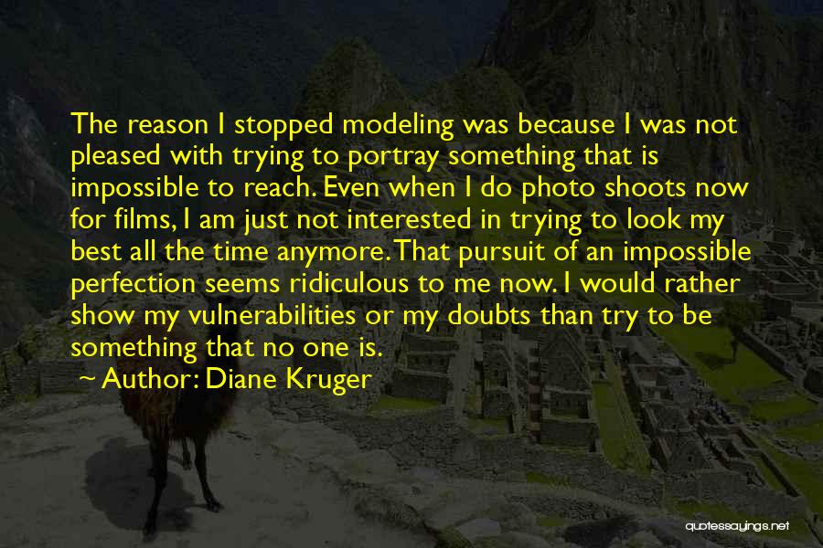 Diane Kruger Quotes: The Reason I Stopped Modeling Was Because I Was Not Pleased With Trying To Portray Something That Is Impossible To