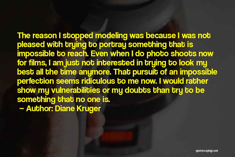 Diane Kruger Quotes: The Reason I Stopped Modeling Was Because I Was Not Pleased With Trying To Portray Something That Is Impossible To