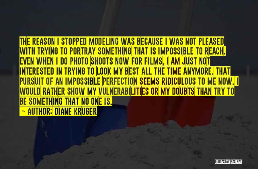 Diane Kruger Quotes: The Reason I Stopped Modeling Was Because I Was Not Pleased With Trying To Portray Something That Is Impossible To