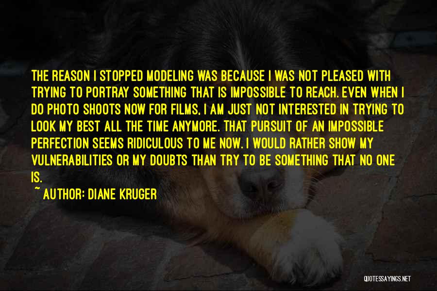 Diane Kruger Quotes: The Reason I Stopped Modeling Was Because I Was Not Pleased With Trying To Portray Something That Is Impossible To