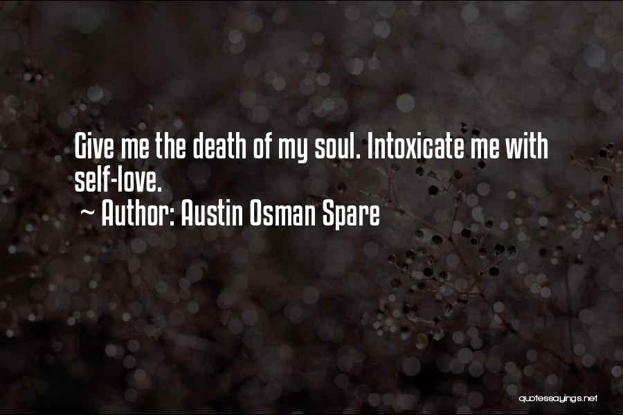 Austin Osman Spare Quotes: Give Me The Death Of My Soul. Intoxicate Me With Self-love.