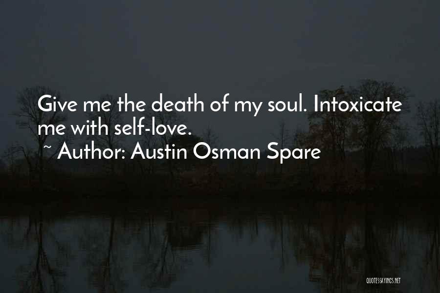 Austin Osman Spare Quotes: Give Me The Death Of My Soul. Intoxicate Me With Self-love.