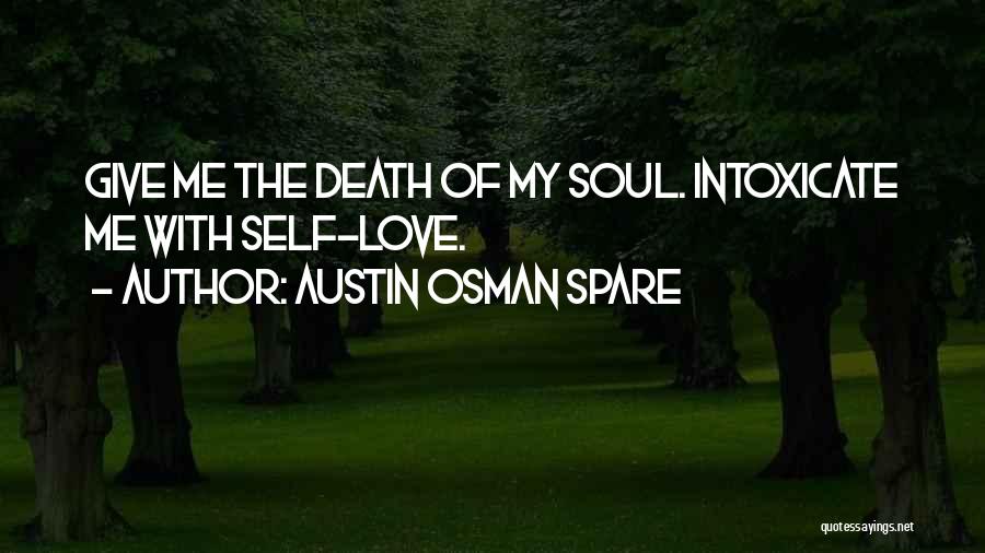 Austin Osman Spare Quotes: Give Me The Death Of My Soul. Intoxicate Me With Self-love.