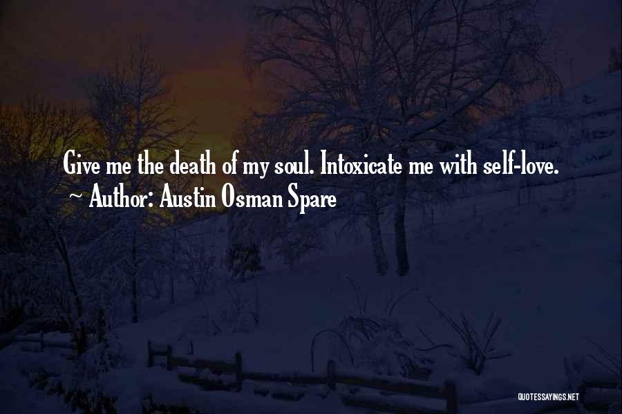 Austin Osman Spare Quotes: Give Me The Death Of My Soul. Intoxicate Me With Self-love.