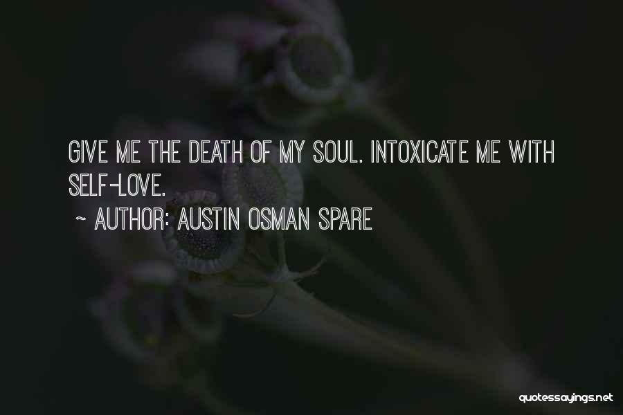 Austin Osman Spare Quotes: Give Me The Death Of My Soul. Intoxicate Me With Self-love.