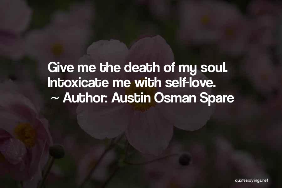 Austin Osman Spare Quotes: Give Me The Death Of My Soul. Intoxicate Me With Self-love.