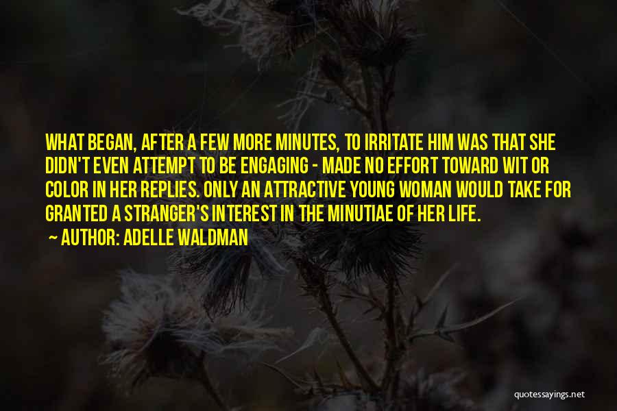 Adelle Waldman Quotes: What Began, After A Few More Minutes, To Irritate Him Was That She Didn't Even Attempt To Be Engaging -