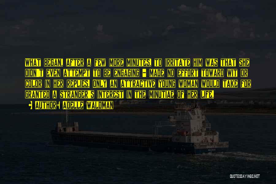 Adelle Waldman Quotes: What Began, After A Few More Minutes, To Irritate Him Was That She Didn't Even Attempt To Be Engaging -