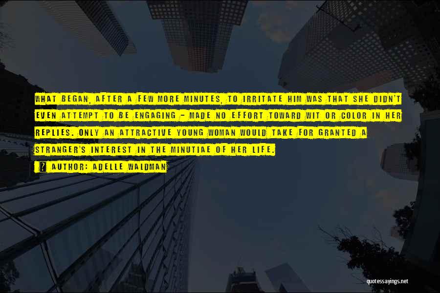 Adelle Waldman Quotes: What Began, After A Few More Minutes, To Irritate Him Was That She Didn't Even Attempt To Be Engaging -