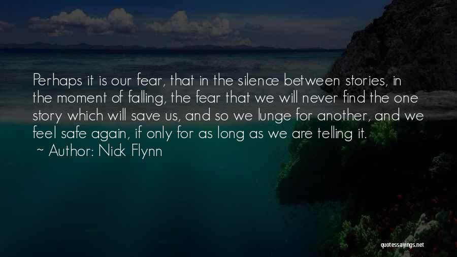 Nick Flynn Quotes: Perhaps It Is Our Fear, That In The Silence Between Stories, In The Moment Of Falling, The Fear That We