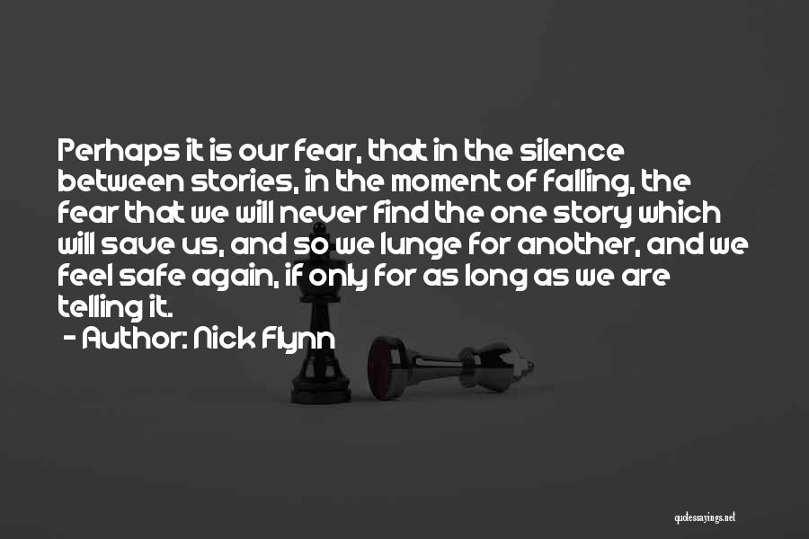 Nick Flynn Quotes: Perhaps It Is Our Fear, That In The Silence Between Stories, In The Moment Of Falling, The Fear That We